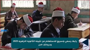 رابط رسمي وسريع للاستعلام عن نتيجة الثانوية الأزهرية 2025 ودرجاتك الآن